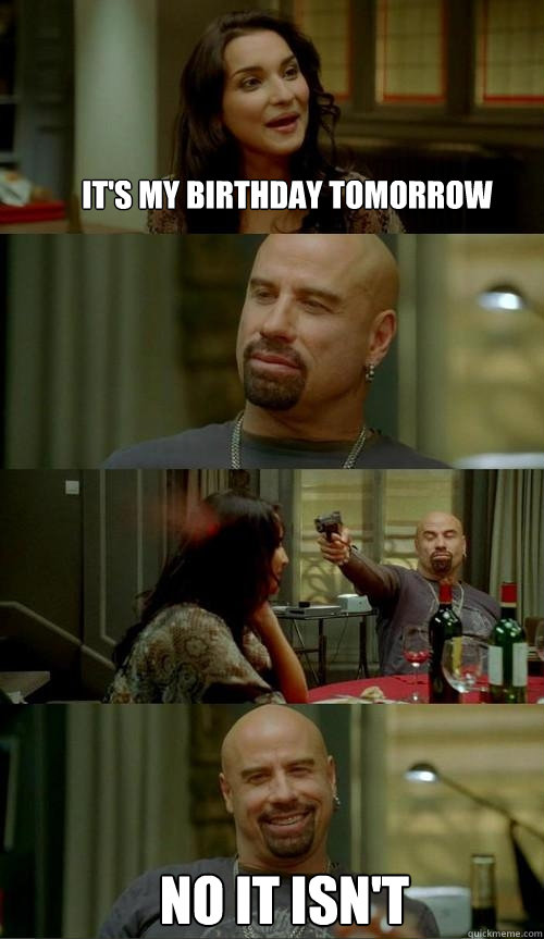 It's my birthday tomorrow No it isn't  Skinhead John