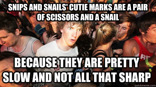 Snips and Snails' Cutie marks are a pair of scissors and a snail because they are pretty slow and not all that sharp  Sudden Clarity Clarence