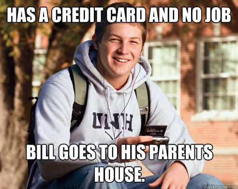 has a credit card and no job bill goes to his parents house.  College Freshman