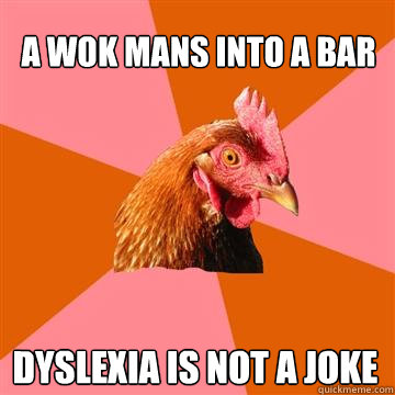 A wok mans into a bar Dyslexia is not a joke  Anti-Joke Chicken