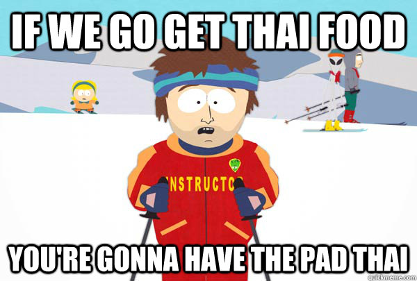 If we go get Thai food You're gonna have the Pad Thai - If we go get Thai food You're gonna have the Pad Thai  Super Cool Ski Instructor