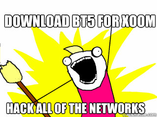 Download BT5 for xoom hack all of the networks  All The Things