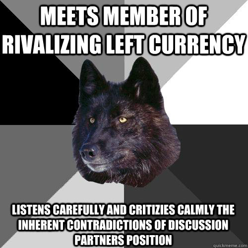 Meets member of rivalizing left currency Listens carefully and critizies calmly the inherent contradictions of discussion partners position  Sanity Wolf