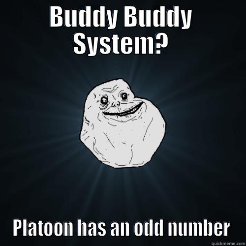 BUDDY BUDDY SYSTEM? PLATOON HAS AN ODD NUMBER Forever Alone