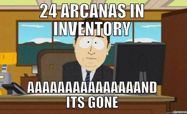 24 ARCANAS IN INVENTORY AAAAAAAAAAAAAAAND ITS GONE aaaand its gone