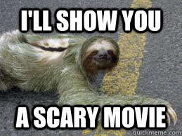 I'll show you  a scary movie   Creepy Sloth