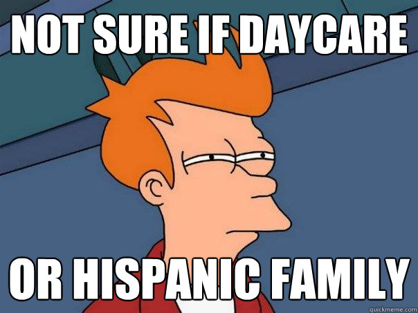 Not sure if Daycare  Or Hispanic Family  Futurama Fry