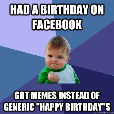 Had a birthday on Facebook Got memes instead of generic 