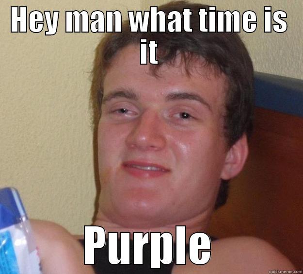 HEY MAN WHAT TIME IS IT PURPLE 10 Guy