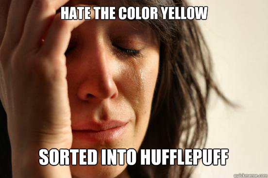 Hate the color yellow Sorted into Hufflepuff Caption 3 goes here  First World Problems