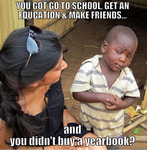 YOU GOT GO TO SCHOOL, GET AN EDUCATION & MAKE FRIENDS... AND YOU DIDN'T BUY A YEARBOOK? Skeptical Third World Kid