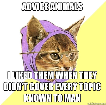 Advice Animals I liked them when they didn't cover every topic known to man   Hipster Kitty