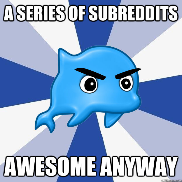 A series of subreddits awesome anyway  