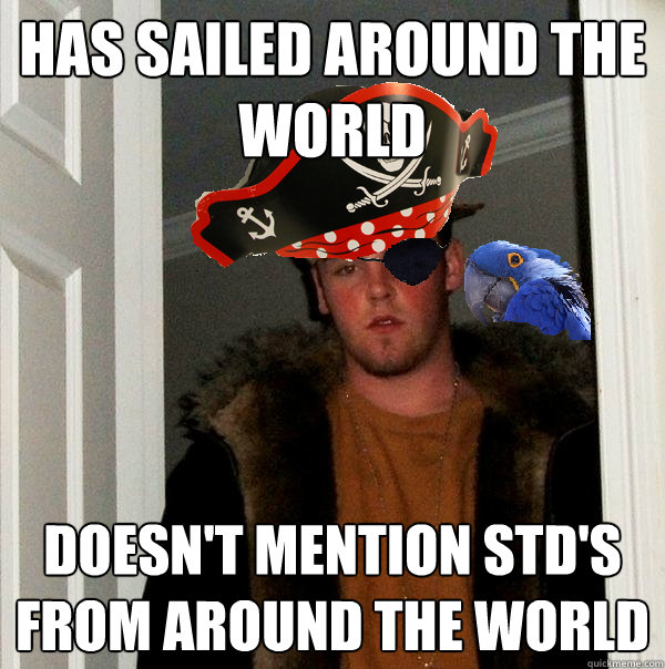 has sailed around the world Doesn't mention STD's from around the world - has sailed around the world Doesn't mention STD's from around the world  Scurvy steve