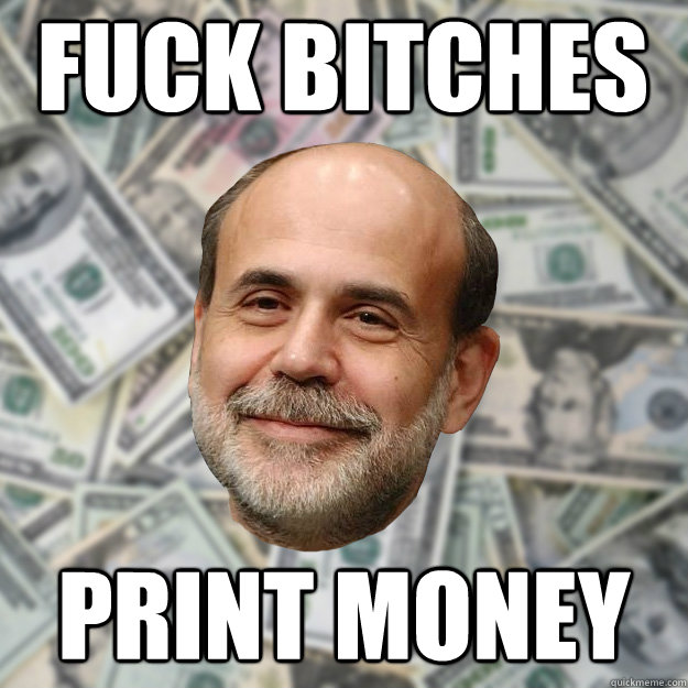 Fuck Bitches print money - Fuck Bitches print money  Ben Bernanke