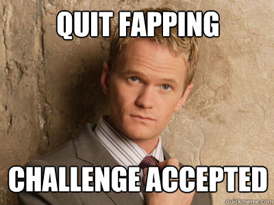 quit fapping challenge accepted - quit fapping challenge accepted  Challenge Accepted