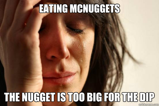 Eating Mcnuggets
 The nugget is too big for the dip Caption 3 goes here  First World Problems