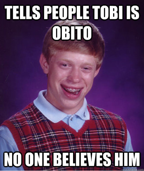 Tells people tobi is obito  no one believes him   Bad Luck Brian