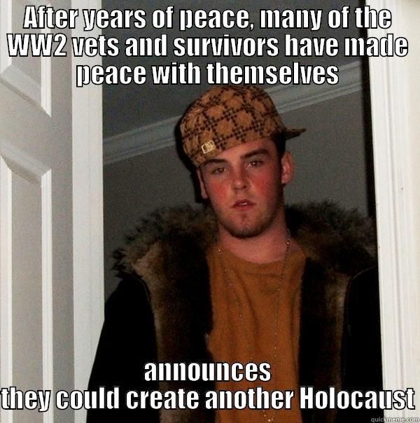 Scumbag Germany - AFTER YEARS OF PEACE, MANY OF THE WW2 VETS AND SURVIVORS HAVE MADE PEACE WITH THEMSELVES ANNOUNCES THEY COULD CREATE ANOTHER HOLOCAUST Scumbag Steve