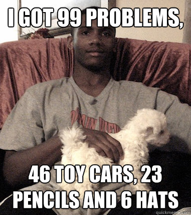 I got 99 problems, 46 toy cars, 23 pencils and 6 hats  Aspergers Black Guy