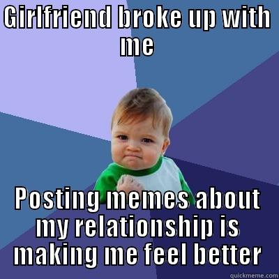 GIRLFRIEND BROKE UP WITH ME POSTING MEMES ABOUT MY RELATIONSHIP IS MAKING ME FEEL BETTER Success Kid