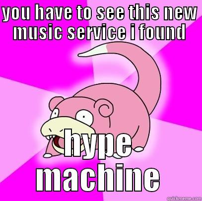 YOU HAVE TO SEE THIS NEW MUSIC SERVICE I FOUND HYPE MACHINE Slowpoke