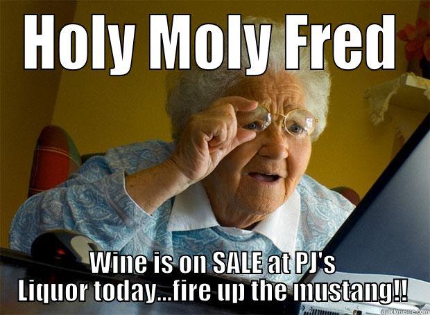 HOLY MOLY FRED WINE IS ON SALE AT PJ'S LIQUOR TODAY...FIRE UP THE MUSTANG!! Grandma finds the Internet