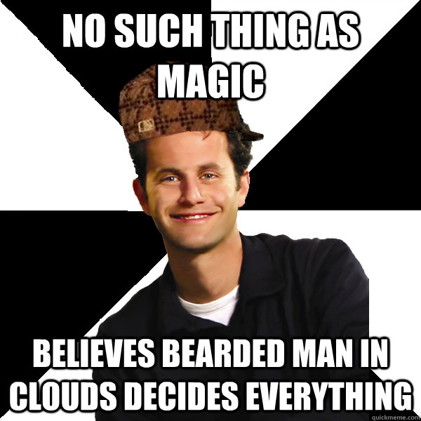 NO SUCH THING AS MAGIC BELIEVES BEARDED MAN IN CLOUDS DECIDES EVERYTHING  Scumbag Christian