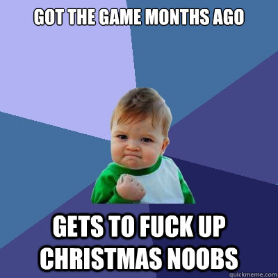 Got the game months ago gets to fuck up Christmas noobs  Success Kid