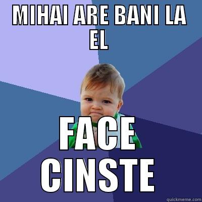 MIHAI ARE BANI LA EL FACE CINSTE Success Kid