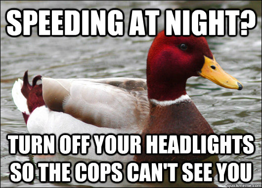 speeding at night? Turn off your headlights so the cops can't see you  Malicious Advice Mallard