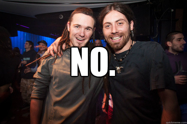 NO.  - NO.   Cool Psytrance Bros