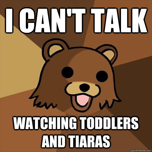 i can't talk watching toddlers and tiaras  - i can't talk watching toddlers and tiaras   Pedobear