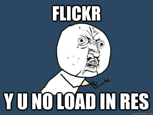 flickr y u no load in res  Y U No