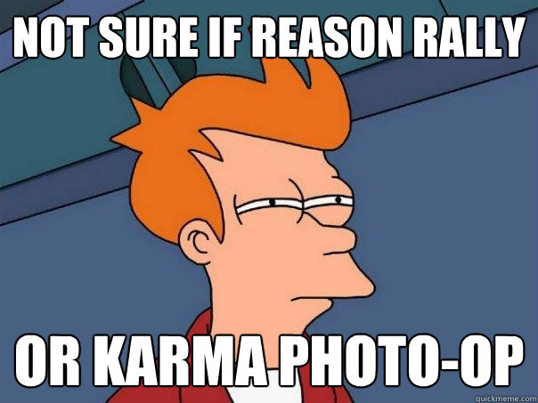 not sure if reason rally or karma photo-op  Futurama Fry