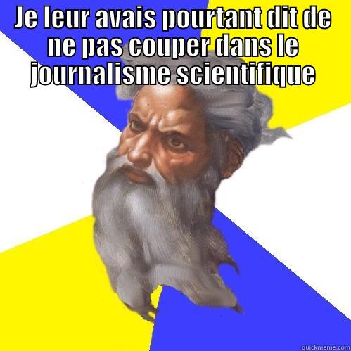 JE LEUR AVAIS POURTANT DIT DE NE PAS COUPER DANS LE JOURNALISME SCIENTIFIQUE  Advice God