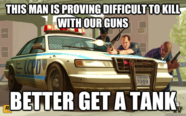 this man is proving difficult to kill with our guns better get a tank  GTA Cop