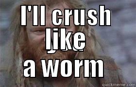 I'LL CRUSH YOU LIKE A WORM  Misc