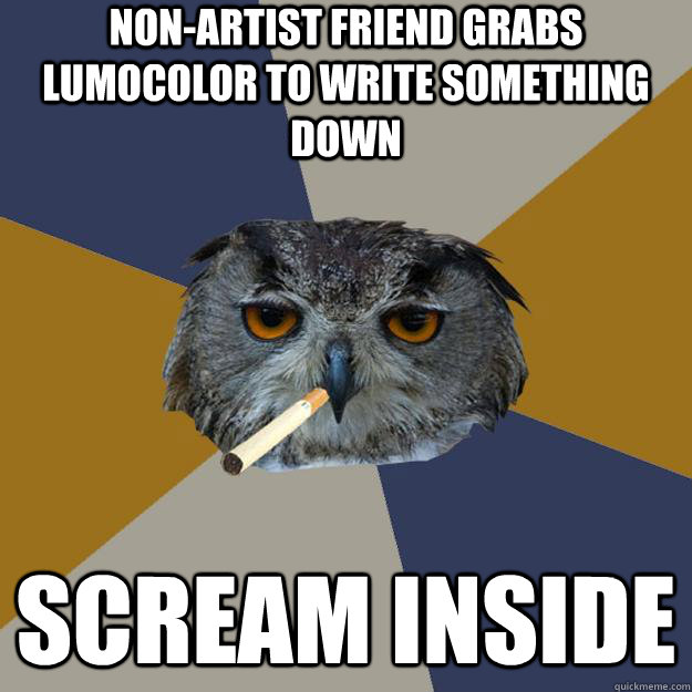 non-artist friend grabs lumocolor to write something down scream inside  Art Student Owl