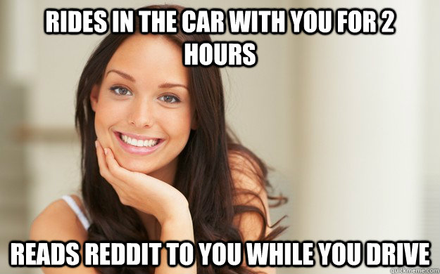 Rides in the car with you for 2 hours Reads Reddit to you while you drive  Good Girl Gina