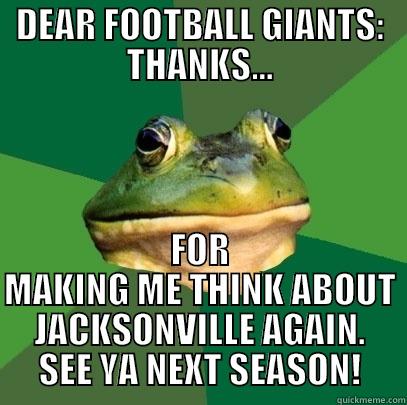 DEAR FOOTBALL GIANTS: THANKS... FOR MAKING ME THINK ABOUT JACKSONVILLE AGAIN. SEE YA NEXT SEASON! Foul Bachelor Frog