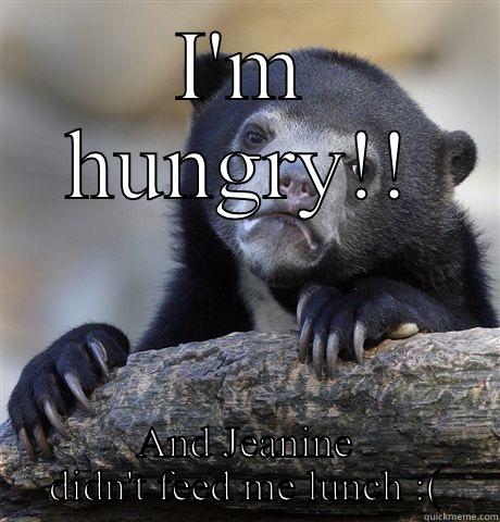 The struggle is real - I'M HUNGRY!! AND JEANINE DIDN'T FEED ME LUNCH :( Confession Bear