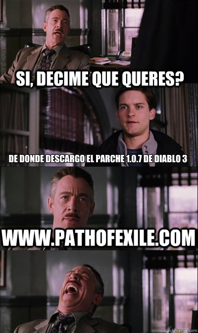 Si, decime que queres? ¿de donde descargo el parche 1.0.7 de Diablo 3 www.pathofexile.com   JJ Jameson