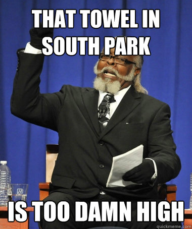 That towel in south park is too damn high - That towel in south park is too damn high  Jimmy McMillan