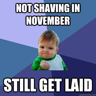 Not shaving in November Still get laid  Success Kid