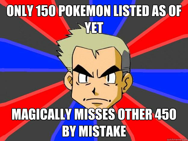 Only 150 pokemon listed as of yet magically misses other 450 by mistake   Professor Oak