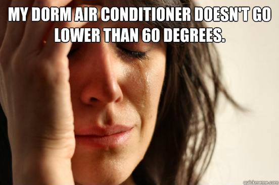 My Dorm air conditioner doesn't go lower than 60 Degrees.   First World Problems