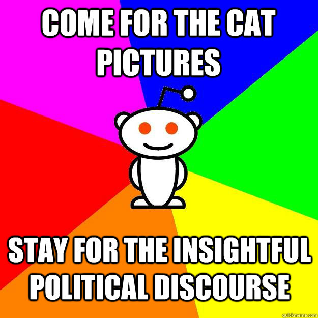 Come for the cat pictures stay for the insightful political discourse  Reddit Alien