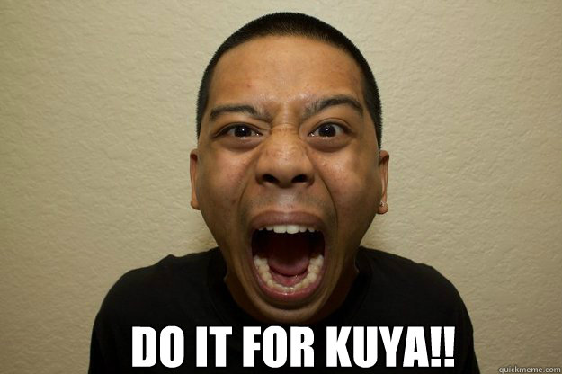 DO IT FOR KUYA!!  