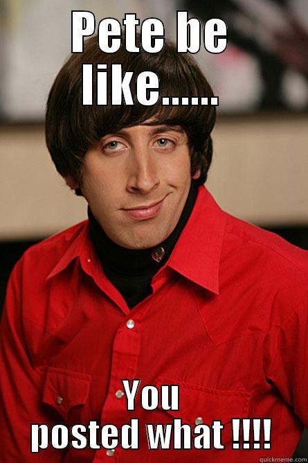 Pete hunny - PETE BE LIKE...... YOU POSTED WHAT !!!! Pickup Line Scientist